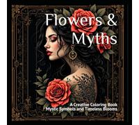 Flowers & Myths, A Creative Color Book: Mystic Symbols and Timeless Blooms