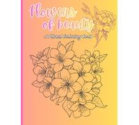 Flowers of beauty: A floral coloring book
