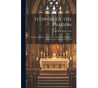 Flowers of the Passion; Thoughts of St. Paul of the Cross, Fo (Copertina rigida)