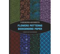 Flowers Patterns Bookbinding Paper: Floral Botanical Endpapers - Also for Scrapbooking, Journals & Other Crafts | 9 Designs - 2 Sheets (4 Pages) / Design