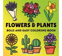 Flowers & Plants Bold and Easy Coloring Book: 50 Bold & Easy Botanical Designs for Relaxation, Stress Relief, and Mindful Coloring - Perfect for Adults, Seniors, and Beginners