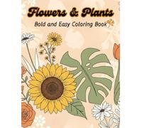 Flowers & Plants: Bold and Easy Coloring Book: A Fun and Simple Coloring Adventure with Bold Flowers, Cute Plants, and Easy Designs for Kids Ages 1-8