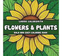 Flowers & Plants bold and easy coloring book: Bold & Easy Nature Coloring Book with Simple Yet Beautiful Designs of Flowers, Leaves, and Garden Scenes for Kids, Teens, and Adults