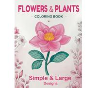 Flowers & Plants Coloring Book: Relaxing and Fun Designs for Nature Lovers of All Ages - 50+ Simple and Large Pages with Floral Themes for Kids, Adults, and Seniors Seeking Creative Enjoyment