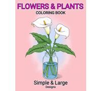 Flowers & Plants Coloring Book: Simple, Large Pages and Relaxing Designs Featuring Nature-Themed Illustrations, for all ages Beginner Women and Men Girls to Color (Plants & Flowers)