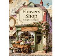 Flowers Shop Scrapbook Papers: A Carefully Designed 8.5 × 11 Scrapbook Papers with Over 200 Craft Elements on 35 Pages of Stunning Patterns, Cutouts & Creative Designs