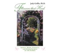 Flowers That Heal: Aromas, Herbs, Essences and Other Secrets of the Fairie...