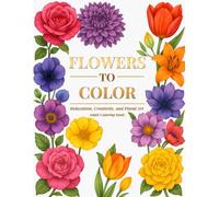 FLOWERS TO COLOR: Relaxation, Creativity, and Floral Art