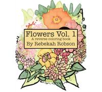 Flowers Vol. 1: A reverse coloring book