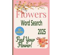 Flowers Word Search Puzzle Book 2025: 50+ Floral-Themed Puzzles to Relax, Refresh & Find Your Bloom