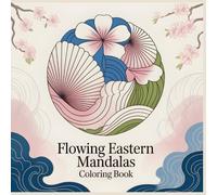 Flowing Eastern Mandalas Coloring Book: Gentle Mandala Designs Inspired by Waves, Blossoms, and Balanced Eastern Forms