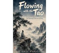 Flowing with the Tao: The Teachings of the Tao Te Ching