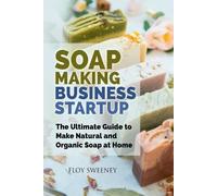 Floy Sweeney Soap Making Business Startup (Tascabile)