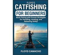 Floyd’s Catfishing for Beginners: Bank Fishing with Proven Strategies for Handling, Hooking, and Releasing Safely