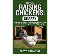 Floyd’s Raising Chickens: Sussex: Essential Reference For Backyard Poultry Care Health Flock Management And Egg Laying