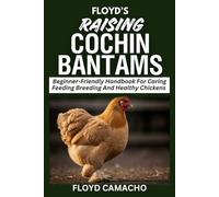 Floyd’s Raising Cochin Bantams: Beginner-Friendly Handbook For Caring Feeding Breeding And Healthy Chickens: 4