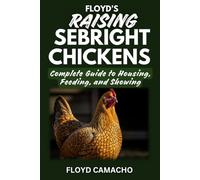 Floyd’s Raising Sebright Chickens: Practical Handbook for Beginners and Experienced Poultry Keepers: 2