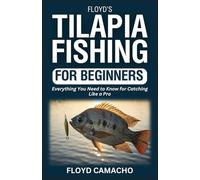 Floyd’s Tilapia Fishing for Beginners: Everything You Need to Know for Catching Like a Pro