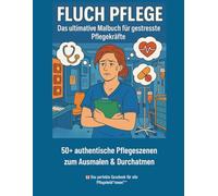 FLUCH PFLEGE: Das ultimative Malbuch für gestresste Pflegekräfte: 50+ authentische Pflegeszenen zum Ausmalen & Durchatmen