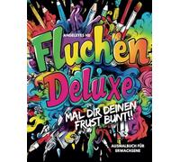 Fluchen Deluxe - Mal Dir deinen Frust bunt - Ausmalbuch für Erwachsene - kreatives Malen zum Stressabbau: Das freche Schimpf- und Fluchmalbuch - ... kreative Pausen! Wut im Bauch? - Stifte raus!