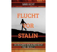 FLUCHT VOR STALIN: DIE BIOGRAFIE VON ALFRED HECHT, PhD, Dr (h.c.)