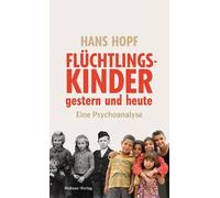 Flüchtlingskinder gestern und heute: Eine Psychoanalyse. Wie kann Integration gelingen? Autobiografie & psychoanalytisches Sachbuch über Kriegskinder, ihre Fluchterfahrung und Bewältigung der Traumata