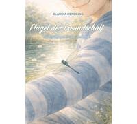 Flügel der Freundschaft: Eine Erzählung von Liora, der Libelle.
