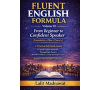 FLUENT ENGLISH FORMULA Volume 1 "English speaking course": to Speak English Naturally: From Beginner to Confident Speaker :(Foundation • Flow • Fluency) A Practical Self-Study Guide of Spoken English