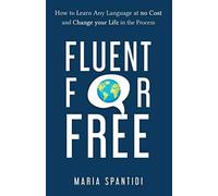 Fluent For Free: How to Learn Any Language at No Cost and Change your Life in th