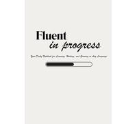 Fluent in progress, Your Daily Notebook for Learning, Writing, and Growing in Any Language: Language learning notebook / journal for all ages