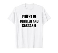Fluent in Toddler And Sarcasm Funny Mom Dad Parent Citazione Maglietta