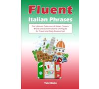 Fluent Italian Phrases: The Ultimate Collection of Italian Phrases, Words and Conversational Dialogues for Travel and Daily Routine Use