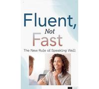 Fluent, Not Fast: The New Rule of Speaking Well