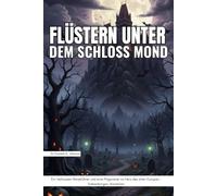 Flüstern unter dem Schloss Mond: Ein Halloween-Reiseführer und eine Pilgerreise ins Herz des alten Europas - Siebenbürgen, Rumänien