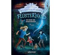 Flüsterwald - Die magische Akademie. Die Rache der Spiegelkrieger (Flüsterwald, Bd. III-4): Das große Finale der III. Staffel!