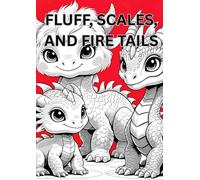 Fluff, Scales & Fire Tails: A baby dragon coloring adventure full of Magic & Mischief