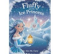 Fluffy and the Ice Princess: A Snowflake’s Journey to Save the Ice Princess