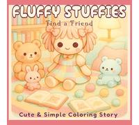 Fluffy Stuffies Find a Friend: Cute and Simple Coloring Story for Adults and Teens Featuring Whimsical Plushy Toys, Cozy Friendship Adventures, and Relaxing Stress Relief Fun