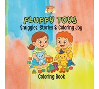 Fluffy Toys - Snuggles, Stories & Coloring Joy: A Heartwarming Coloring Book Full of Plush Pals, Cozy Moments, and Creative Play