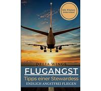 Flugangst-Tipps einer Stewardess: Endlich angstfrei fliegen! Mit Piloten Interview und anwendbaren Tipps zur Beruhigung