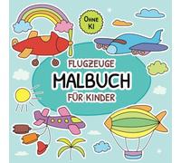 Flugzeuge: Malbuch für Kinder | Ohne KI: Flugzeug zum Ausmalen | Handgezeichnete Passagierflugzeuge, Frachtflugzeuge, Reiseflugzeuge, zivile Hubschrauber und mehr - für Kinder ab 2 Jahren