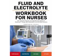 Fluid And Electrolyte Workbook for Nurses: Interactive Exercises for Mastering Fluid Balance, Electrolyte Imbalances, Iv Fluid Selection, And Acid-Base Disorders