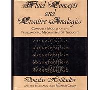 Fluid Concepts & Creative Analogies: Computer Models of the Fundamental Mechanisms of Thought