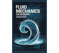 Fluid Mechanics for Engineers: Concepts Applications and Design Practices