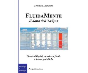 FluidaMente. Il dono dell'acQua. Con-tatti liquidi, esperienze fluide e letture