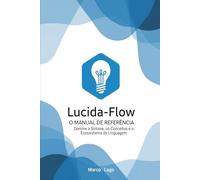 Fluindo com Código: O Guia Definitivo da Linguagem Lucida-Flow: Da Automação de Scripts à Criação de Sistemas Extensíveis: 1