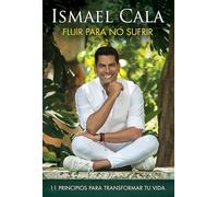 Fluir para no sufrir: 11 principios para transformar tu vida / Flow, Don't Suffe r: 11 principios para transformar tu vida/ 11 Principles to Transform your Life