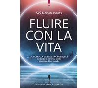 Fluire con la vita. La scienza della sincronicità e il modo in cui le tue scelte plasmano il tuo mondo