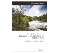 Flujo de Energía en los Ecosistemas y el Metabolismo de los Seres Vivos: De la Química a la Bioenergética