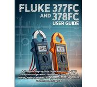 Fluke 377FC and 378FC User Guide: A Complete Step-by-Step Field Guide to True-RMS Clamp Meter Operation, FieldSense™ Voltage Testing, Power Quality ... Factor Diagnostics, and Bluetooth Logging
